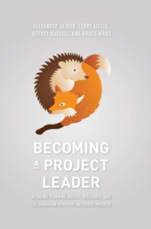 Becoming a Project Leader : Blending Planning, Agility, Resilience, and Collaboration to Deliver Successful Projects, Hardback Book Becoming a Project Leader : Blending Planning, Agility, Resilience, and Collaboration to Deliver Successful Projects, Hardback Book