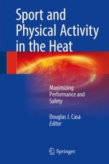 Sport and Physical Activity in the Heat : Maximizing Performance and Safety, Hardback Book Sport and Physical Activity in the Heat : Maximizing Performance and Safety, Hardback Book