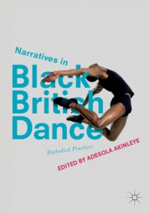 Narratives in Black British Dance : Embodied Practices, Paperback / softback Book Narratives in Black British Dance : Embodied Practices, Paperback / softback Book