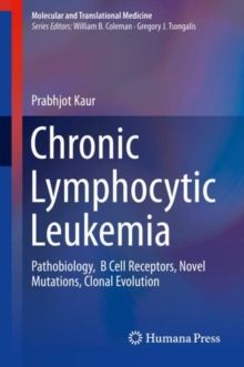 Chronic Lymphocytic Leukemia : Pathobiology, B Cell Receptors, Novel Mutations, Clonal Evolution, Hardback Book Chronic Lymphocytic Leukemia : Pathobiology, B Cell Receptors, Novel Mutations, Clonal Evolution, Hardback Book