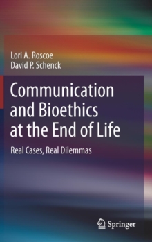 Communication and Bioethics at the End of Life : Real Cases, Real Dilemmas, Hardback Book Communication and Bioethics at the End of Life : Real Cases, Real Dilemmas, Hardback Book