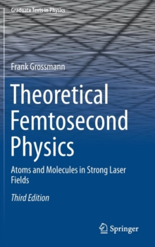 Theoretical Femtosecond Physics : Atoms and Molecules in Strong Laser Fields, Hardback Book Theoretical Femtosecond Physics : Atoms and Molecules in Strong Laser Fields, Hardback Book