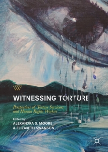 Witnessing Torture : Perspectives of Torture Survivors and Human Rights Workers