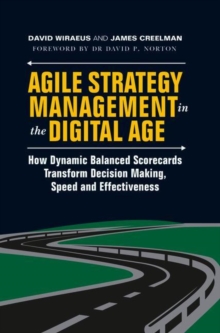 Agile Strategy Management in the Digital Age : How Dynamic Balanced Scorecards Transform Decision Making, Speed and Effectiveness, Hardback Book Agile Strategy Management in the Digital Age : How Dynamic Balanced Scorecards Transform Decision Making, Speed and Effectiveness, Hardback Book