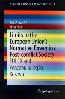 Limits to the European Union's Normative Power in a Post-conflict Society : EULEX and Peacebuilding in Kosovo, Paperback Book Limits to the European Union's Normative Power in a Post-conflict Society : EULEX and Peacebuilding in Kosovo, Paperback Book