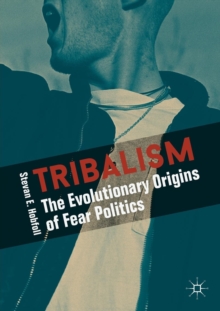 Tribalism : The Evolutionary Origins of Fear Politics, Paperback / softback Book Tribalism : The Evolutionary Origins of Fear Politics, Paperback / softback Book
