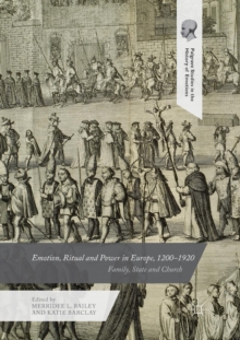 Emotion, Ritual and Power in Europe, 1200-1920 : Family, State and Church, Paperback / softback Book Emotion, Ritual and Power in Europe, 1200-1920 : Family, State and Church, Paperback / softback Book