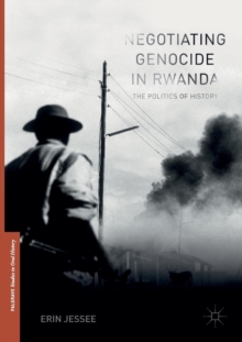 Negotiating Genocide in Rwanda : The Politics of History, Paperback / softback Book Negotiating Genocide in Rwanda : The Politics of History, Paperback / softback Book