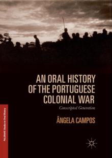 An Oral History of the Portuguese Colonial War : Conscripted Generation, Paperback / softback Book An Oral History of the Portuguese Colonial War : Conscripted Generation, Paperback / softback Book
