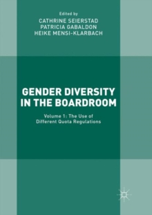 Gender Diversity in the Boardroom : Volume 1: The Use of Different Quota Regulations