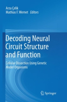 Decoding Neural Circuit Structure and Function : Cellular Dissection Using Genetic Model Organisms