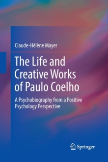 The Life and Creative Works of Paulo Coelho : A Psychobiography from a Positive Psychology Perspective