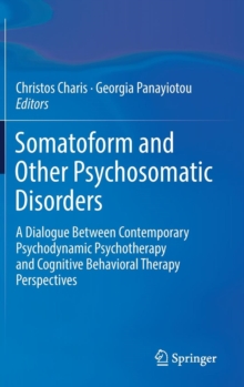 Somatoform and Other Psychosomatic Disorders : A Dialogue Between Contemporary Psychodynamic Psychotherapy and Cognitive Behavioral Therapy Perspectives