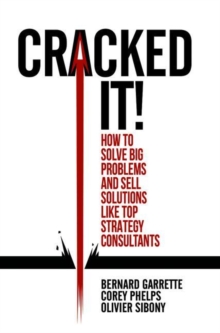 Cracked it! : How to solve big problems and sell solutions like top strategy consultants