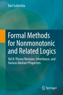 Formal Methods for Nonmonotonic and Related Logics : Vol II: Theory Revision, Inheritance, and Various Abstract Properties