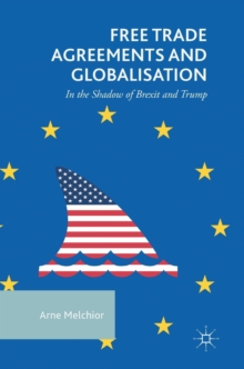 Free Trade Agreements and Globalisation : In the Shadow of Brexit and Trump