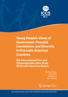 Young People's Views of Government, Peaceful Coexistence, and Diversity in Five Latin American Countries : IEA International Civic and Citizenship Education Study 2016 Latin American Report