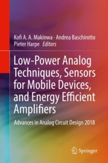 Low-Power Analog Techniques, Sensors for Mobile Devices, and Energy Efficient Amplifiers : Advances in Analog Circuit Design 2018