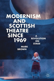 Modernism and Scottish Theatre since 1969 : A Revolution on Stage