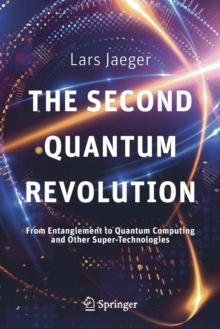 The Second Quantum Revolution : From Entanglement to Quantum Computing and Other Super-Technologies, Paperback / softback Book The Second Quantum Revolution : From Entanglement to Quantum Computing and Other Super-Technologies, Paperback / softback Book