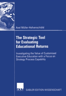 The Strategic Tool for Evaluating Educational Returns : Investigating the Value of Customised Executive Education with a Focus on Strategy Process Capability