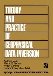 Theory and Practice of Geophysical Data Inversion : Proceedings of the 8th International Mathematical Geophysics Seminar on Model Optimization in Exploration Geophysics 1990