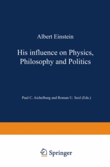 Albert Einstein : His Influence on Physics, Philosophy and Politics