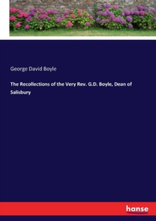 The Recollections of the Very Rev. G.D. Boyle, Dean of Salisbury