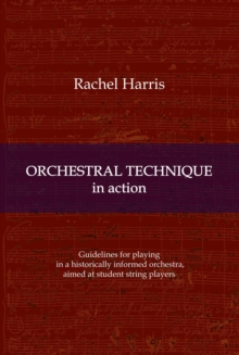 Orchestral Technique in action : Guidelines for playing in a historically informed orchestra aimed at student string players