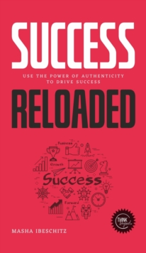 Success reloaded : Use the power of authenticity to drive success