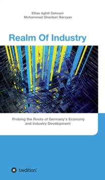 Realm Of Industry : Probing the Roots of Germany's Economy and Industry Development