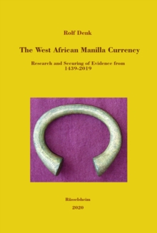 The West African Manilla Currency : Research and Securing of Evidence from 1439-2019