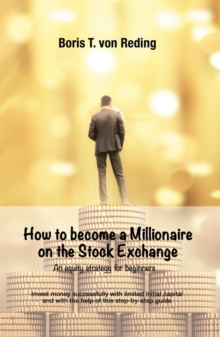 How to become a Millionaire on the Stock Exchange : Invest money successfully with limited initial capital and with the help of this step-by-step guide