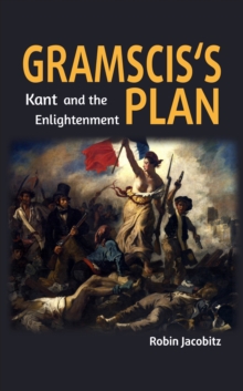 Gramsci's Plan : Kant and the Enlightenment 1500 to 1800