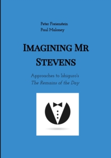 Imagining Mr Stevens : Approaches to Ishiguro's The Remains of the Day - nine essays on central aspects of Kazuo Ishiguro's masterpiece