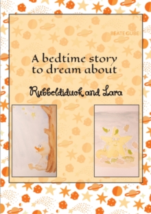 A bedtime story to dream about Rubbeldiduck and Lara : A wonderful read-aloud story for little girls and boys aged about three to five