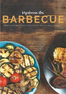 Vegetarian Gas Barbecue : Meatless indulgence for fans of the gas grill cuisine