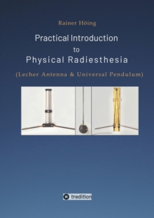 Practical Introduction to Physical Radiesthesia : (Lecher Antenna & Universal Pendulum)