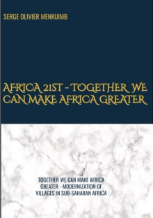 AFRICA 21st -           TOGETHER WE CAN MAKE AFRICA GREATER : MODERNIZATION OF VILLAGES IN SUB-SAHARAN AFRICA