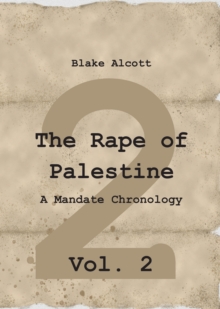 The Rape of Palestine: A Mandate Chronology - Vol. 2 : Vol. 2