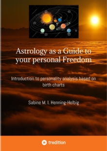 Astrology as a Guide to your personal Freedom : Introduction to personality analysis based on birth charts