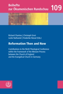 Reformation Then and Now : Contributions to the Ninth Theological Conference within the Framework of the Meissen Process between the Church of England and the Evangelical Church in Germany