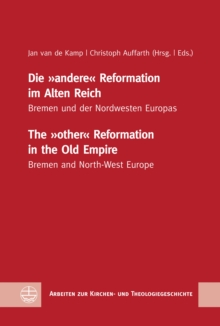 Die "andere" Reformation im Alten Reich / The "other" Reformation in the Old Empire : Bremen und der Nordwesten Europas / Bremen and North-West Europe