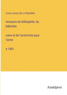 Annuaire du bibliophile, du bibliothécaire et de l'archiviste pour l'année 1861