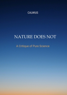 Nature Does Not Answer : A Critique of Pure Science