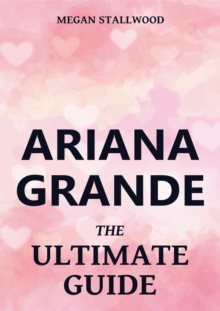 Ariana Grande - The Ultimate Guide