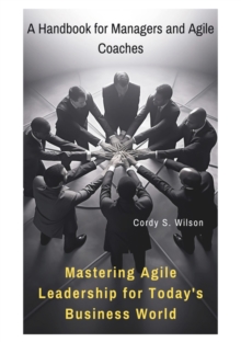 Mastering Agile Leadership for Today's Business World : A Handbook for Managers and Agile Coaches