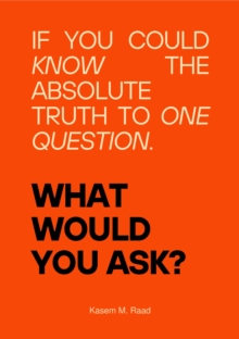 What Would You Ask? : If You Could Know the Absolute Truth to One Question.