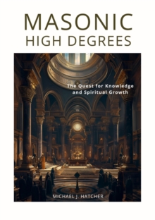 Masonic High Degrees : The Quest for Knowledge and Spiritual Growth