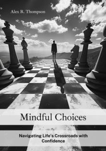 Mindful Choices : Navigating Life's Crossroads with Confidence